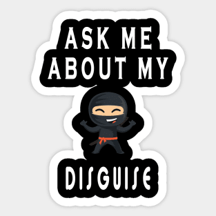 Ask me about my ninja disguise Sticker